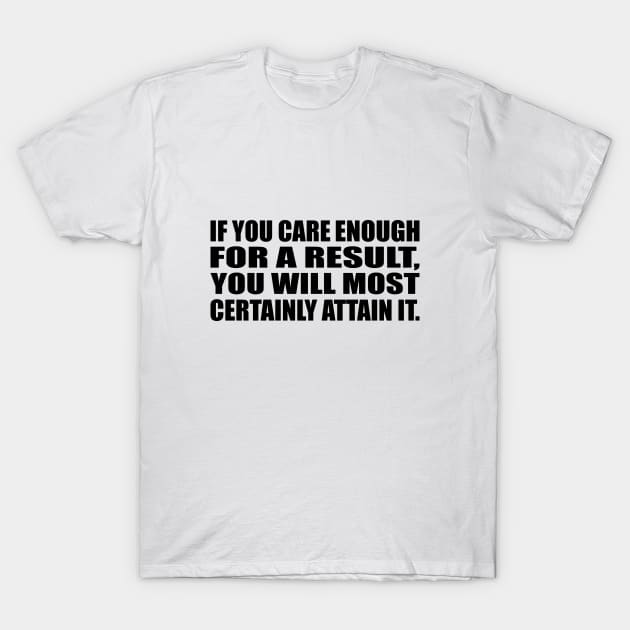 If you care enough for a result, you will most certainly attain it T-Shirt by D1FF3R3NT